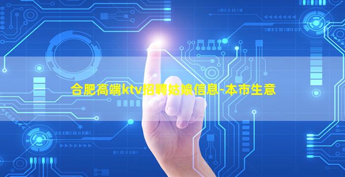 合肥高端ktv招聘姑娘信息-本市生意